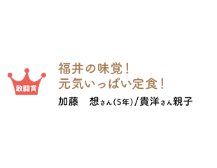 敢闘賞 福井の味覚!元気いっぱい定食! 加藤想さん/貴洋さん親子